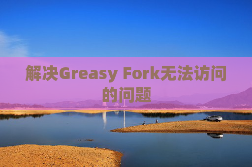 解决Greasy Fork无法访问的问题